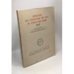 Entretiens sur l'évolution des pays de civilisation arabe - TOME...