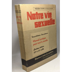 Notre vie sexuelle - ses problèmes - ses solutions manuel pratique...