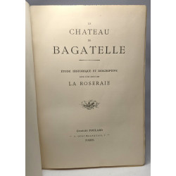 Le château de Bagatelle - étude historique et descriptive suivie...
