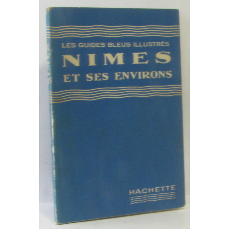 Nimes et ses environs - les guides bleus illustrés