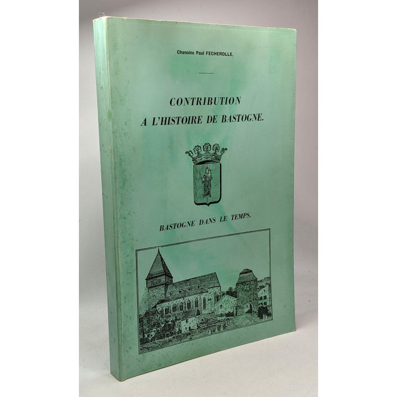 Contribution à l'histoire de Bastogne - Bastogne dans le temps