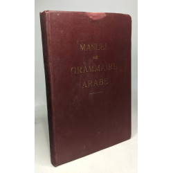Manuel de grammaire arabe (langues vulgaire et classique) à...