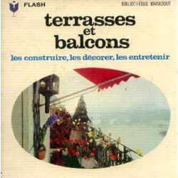 Terrasses et balcons : Les construire les décorer les entretenir