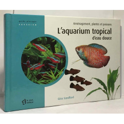 L'aquarium tropical d'eau douce : Aménagement plantes et poissons