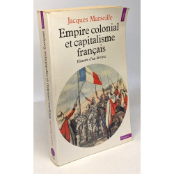 Empire colonial et capitalisme français. Histoire d'un divorce