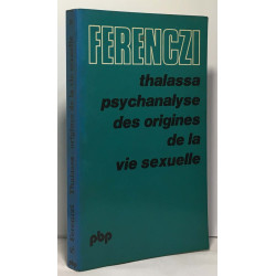 Thalassa - Psychanalyse des origines de la vie sexuelle suivi de...