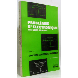 Problèmes d'électronique avec leurs solutions - tome I: circuits à...