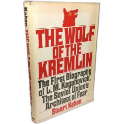 The Wolf of the Kremlin: The First Biography of L.M. Kaganvich the...