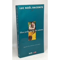Luc Noël raconte : mon jardin au fil des saisons - regards d'un...