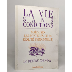 La vie sans conditions: Maîtriser les mystères de la réalité...