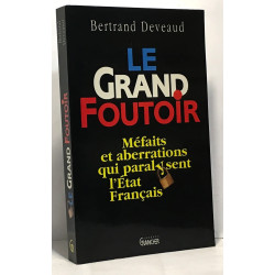 Le grand foutoir - méfaits et aberrations qui paralysent l'état...