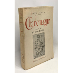 Charlemagne - sa vie et son oeuvre