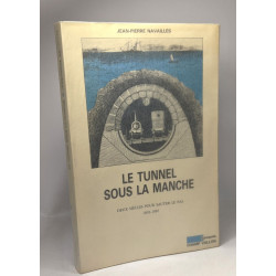 Le tunnel sous la Manche - deux siècles pour sauter le pas 1802-1987