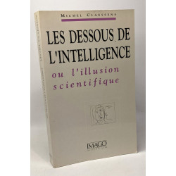 Les dessous de l'intelligence ou L'illusion scientifique