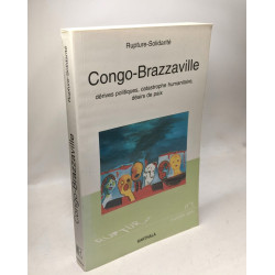 Congo Brazzaville : Dérives politiques - Catastrophe humanitaire -...