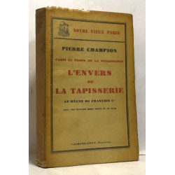 L'envers de la tapisserie - le règne de François Ier - Paris au...