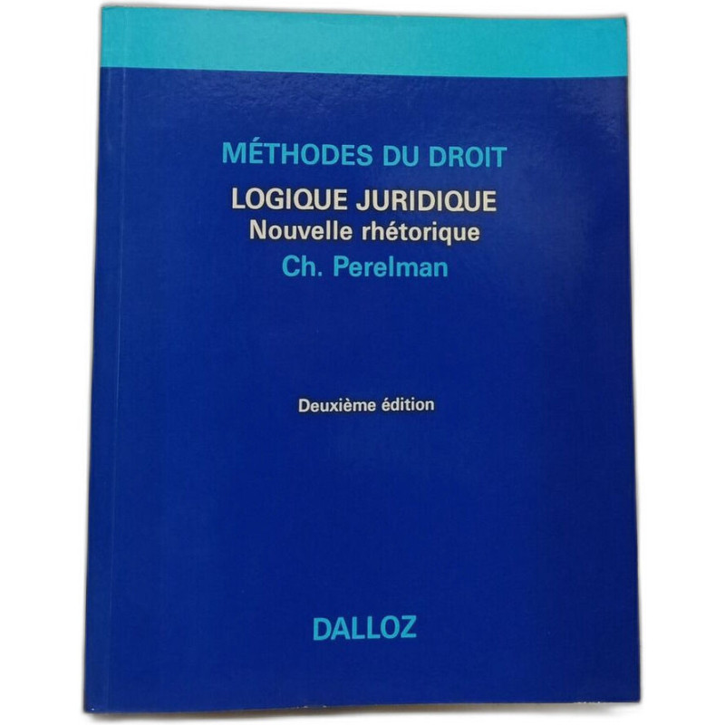 Méthodes du droit. Logique juridique Nouvelle rhétorique 2eme Edition