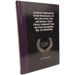 Lectures Explanatory of the Diatessaron Or the Life of Our Lord...