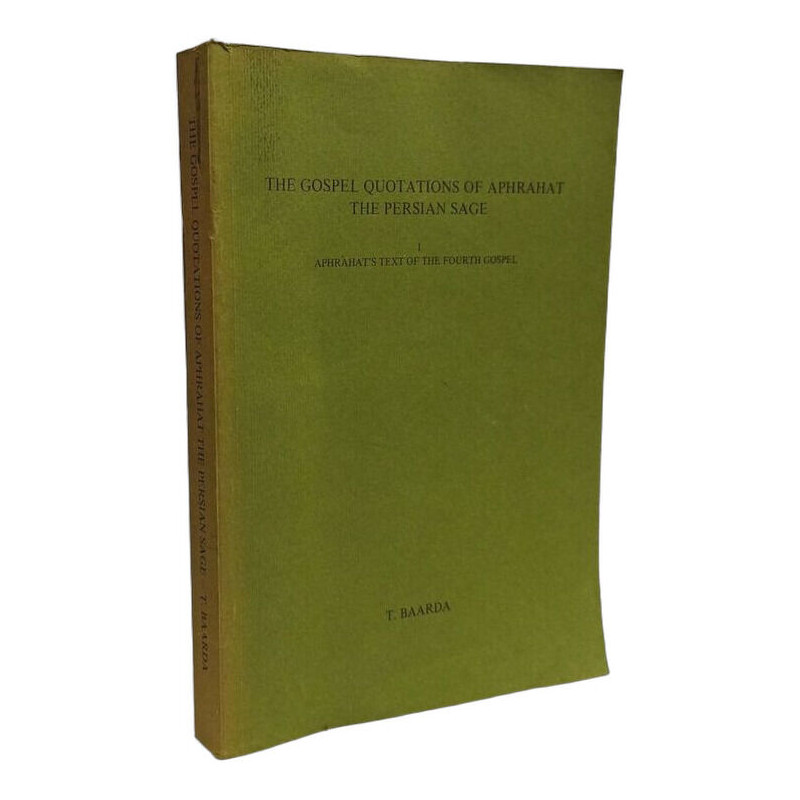 The Gospel Quotations of Aphrahat the Persian Sage - TOME I -...
