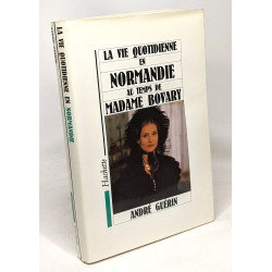 La vie quotidienne en Normandie au temps de Madame Bovary