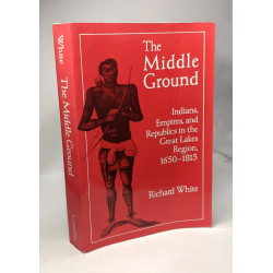 The Middle Ground: Indians Empires and Republics in the Great...