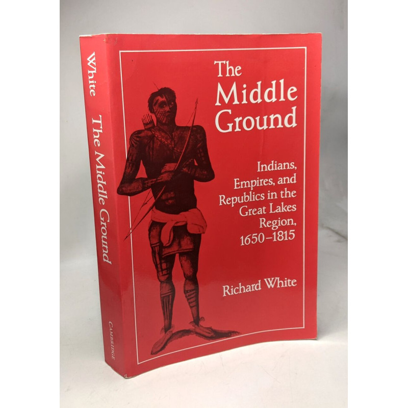 The Middle Ground: Indians Empires and Republics in the Great...