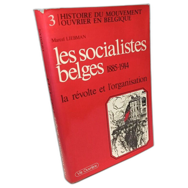 Les socialistes belges 1885-1914: La re¿volte et l'organisation...