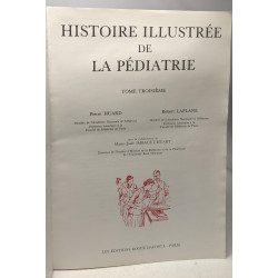 Histoire illustrée de la Pédiatrie. TOME TROISIÈME: Les Grandes...