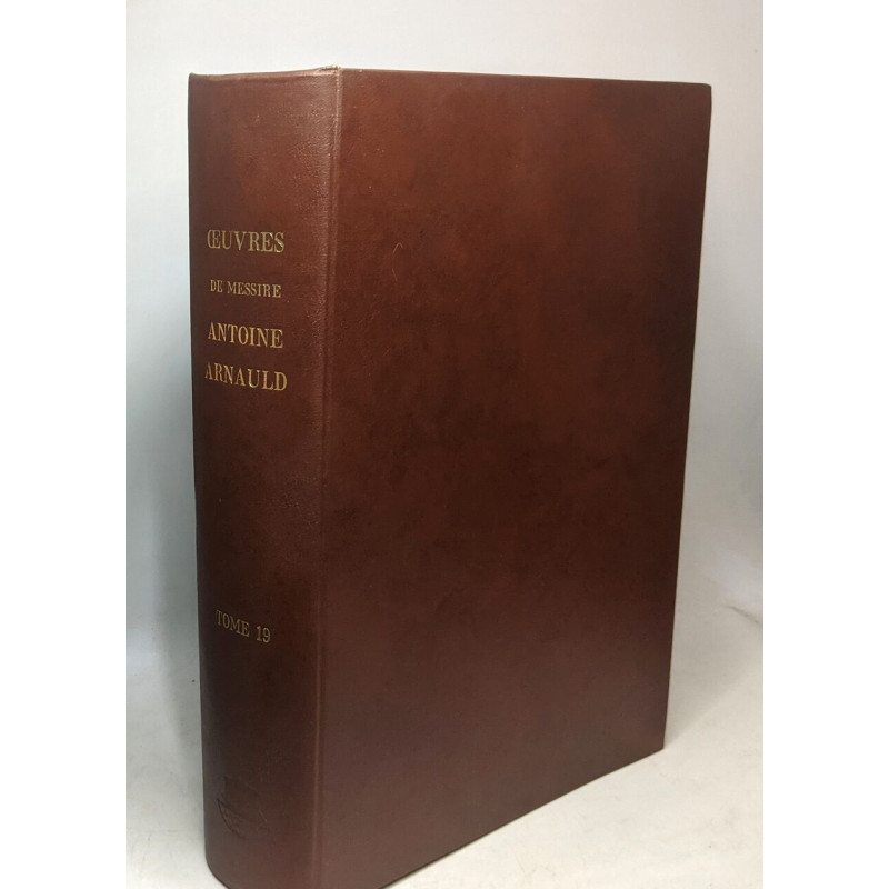 Oeuvres de Messire Antoine Arnauld - TOME Dix-Neuvième - contenant...