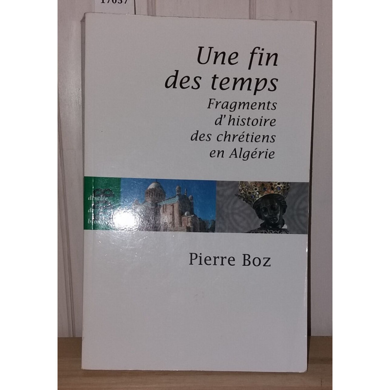Une fin des temps: Fragments d'histoire des chrétiens en Algérie...