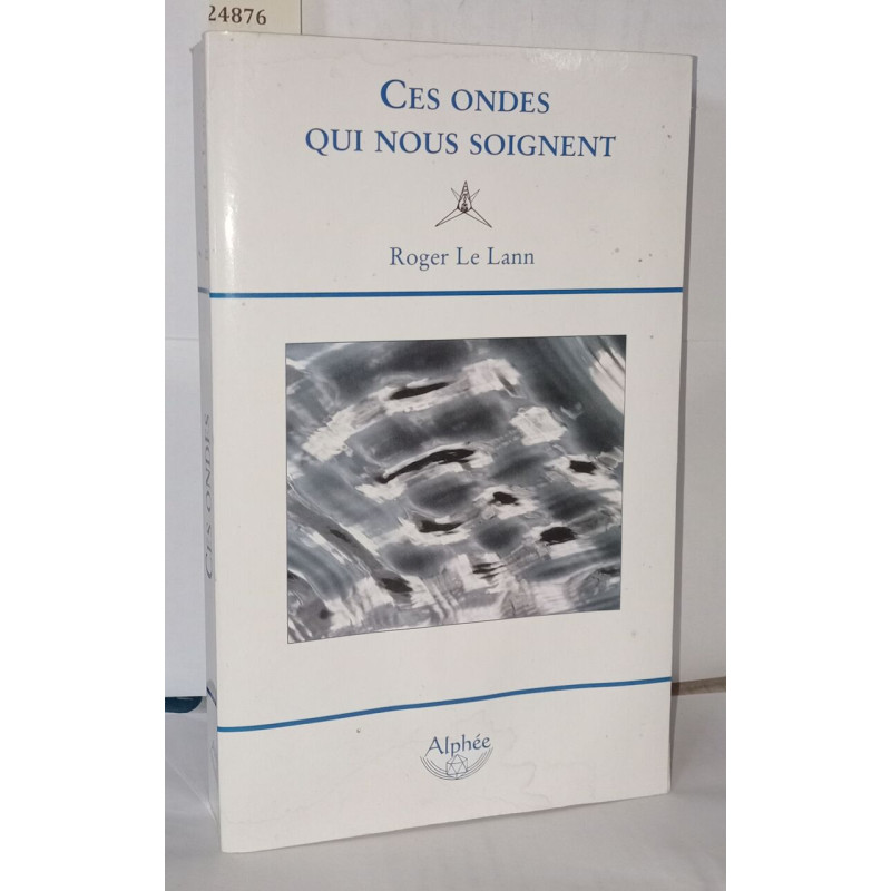Ces ondes qui nous soignent : La géobiologie