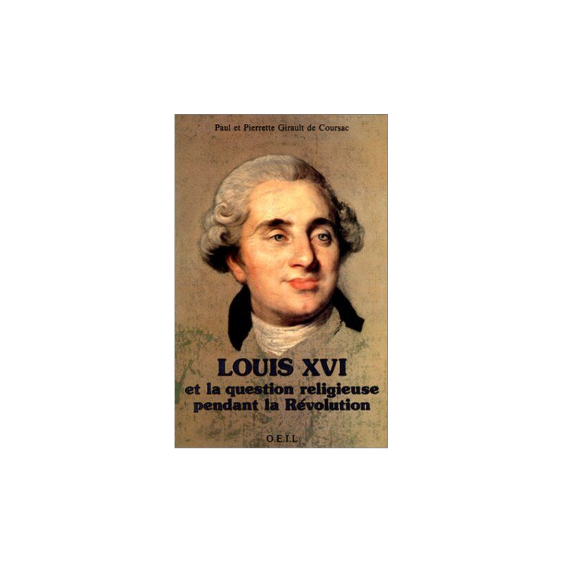 Louis XVI et la question religieuse pendant la Révolution : Un...
