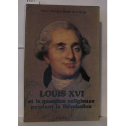 Louis XVI et la question religieuse pendant la Révolution : Un...