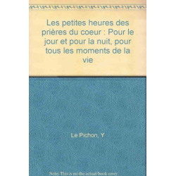 Les petites heures des prières du coeur : Pour le jour et pour la...