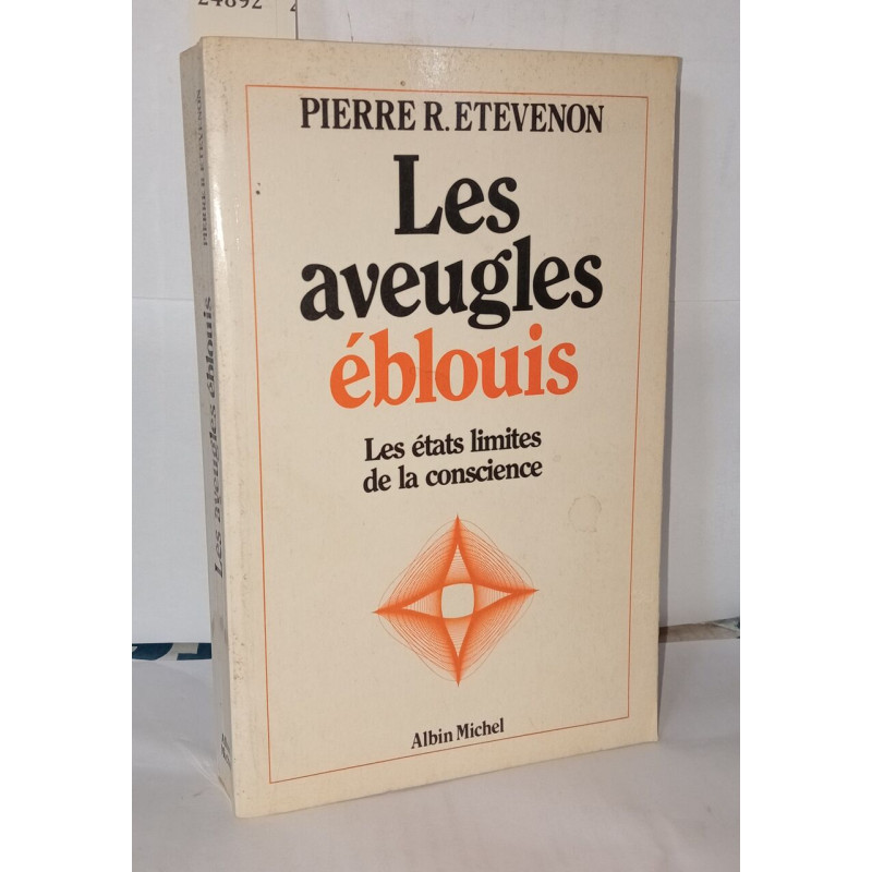 Les aveugles eblouis - les états limites de la conscience