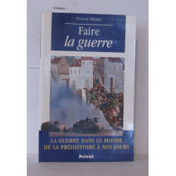 Faire la guerre. La guerre dans le monde de la préhistoire à nos jours