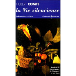 La Vie silencieuse. Essai sur la nature morte de l'Antiquité à nos...
