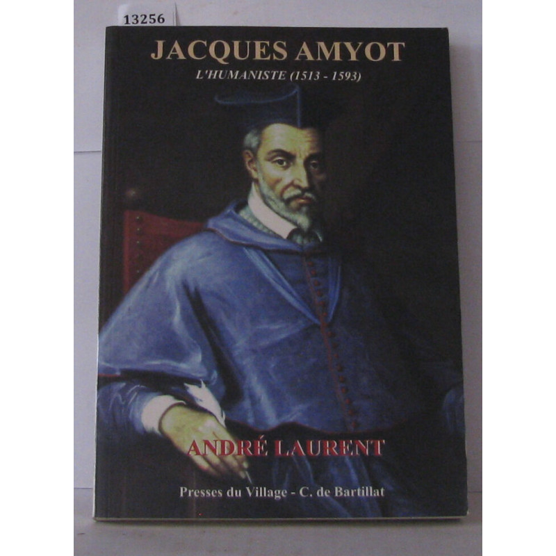 Jacques Amyot : L'humaniste 1513-1593