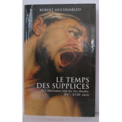Le temps des supplices : De l'obéissance sous les rois absolus...