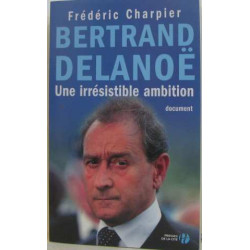 Bertrand Delanoë : Une irrésistible ambition