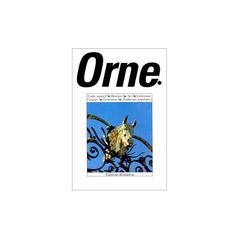Orne. Cadre naturel - Histoire - Art - Littérature - Langue -...