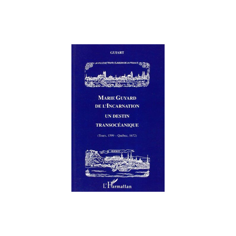 Marie Guyard de l'Incarnation : un destin transocéanique Tours...