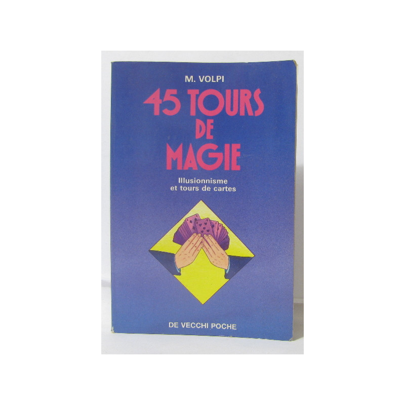 45 TOURS DE MAGIE. Illusionnisme et tours de cartes