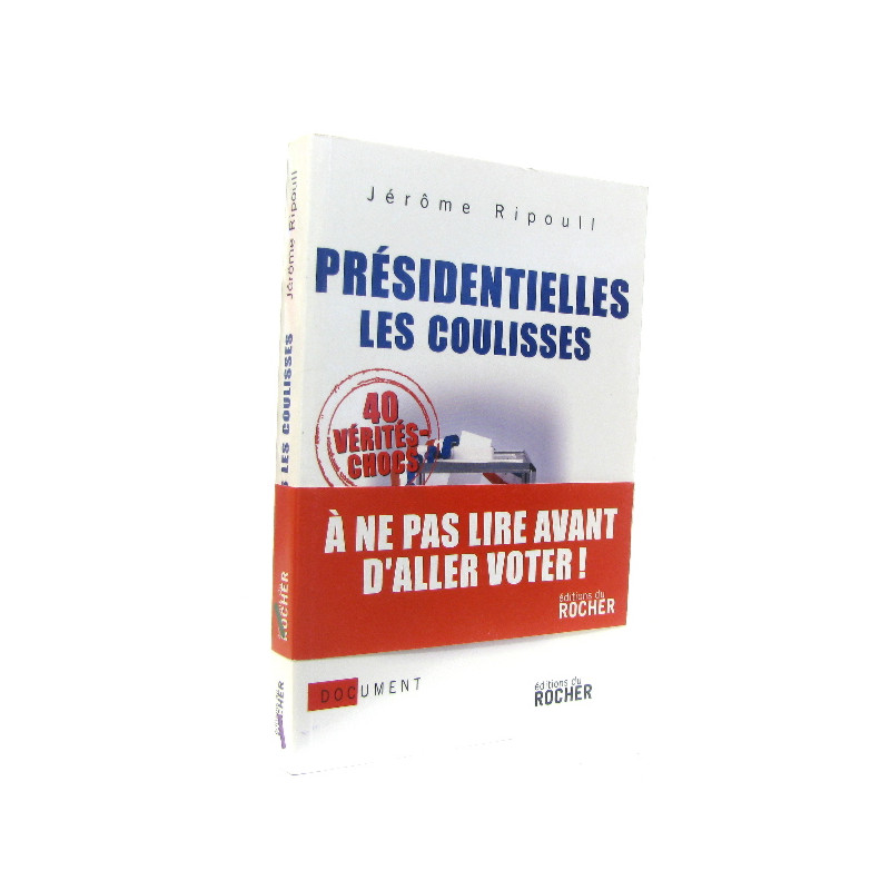 Présidentielles : les coulisses 40 vérités chocs