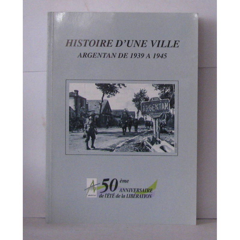 Histoire d'une ville Argentan de 1939 a 1945