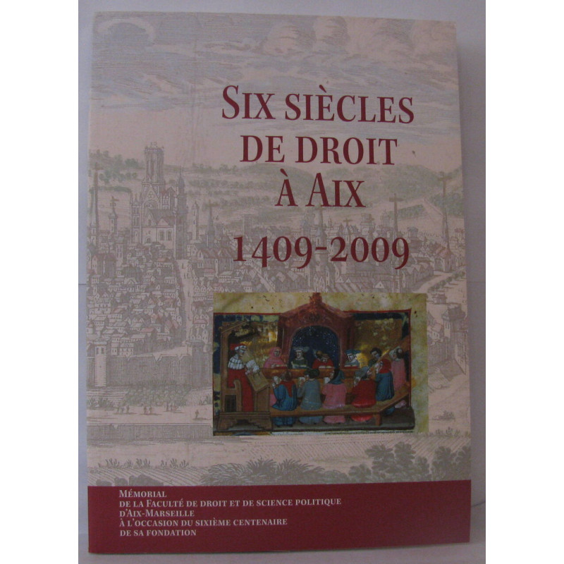 Six siècles de droit à Aix 1409-2009 : mémorial de la Faculté de...