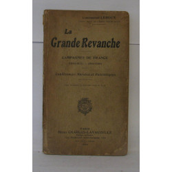 La grande revanche - campagnes de France ( 1870-71) - ( 1914-19 )...
