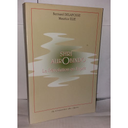 Shri Aurobindo: La révolution en esprit