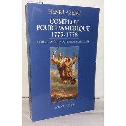 Complot pour l'Amérique 1775-1778 : Le re?ve Ame?ricain de...