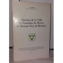 Histoire de la Ville et Franchise de Wavre en Roman Pays de Brabant